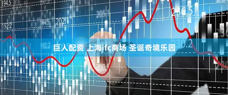 巨人配资 上海ifc商场 圣诞奇境乐园